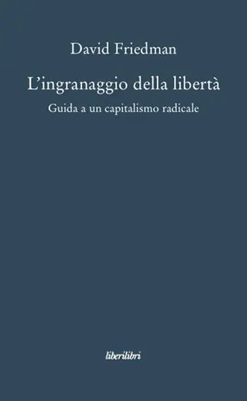 L‘ingranaggio della libertà. Guida a un capitalismo radicale Nuovo Arrivo