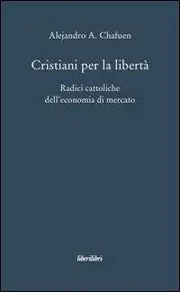 Cristiani per la libertà. Radici cattoliche dell‘economia di mercato Di Tendenza