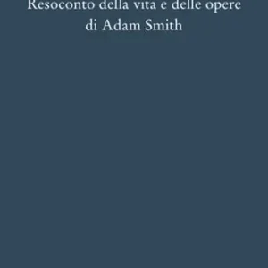 Resoconto della vita e delle opere di Adam Smith Offerta Speciale