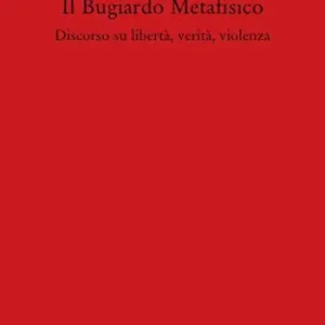 Il bugiardo metafisico. Discorso su libertà, verità, violenza Bestseller