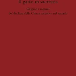 Offerta Del Giorno Il gatto in sacrestia. Origini e ragioni del declino della Chiesa cattolica nel mondo