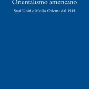 Orientalismo americano. Stati Uniti e Medio Oriente dal 1945 Promozione