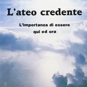 L‘ateo credente. L‘esperienza di essere qui ed ora Offerta Limitata