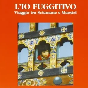 L‘io fuggitivo. Viaggio tra sciamane e maestri Non Perdere