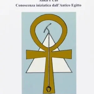 Il potere del simbolo. Ankh e Uas. Conoscenza iniziatica dell‘antico Egitto Compra Adesso