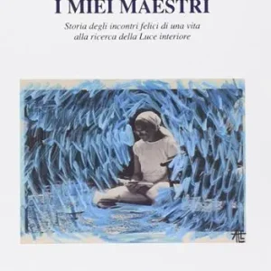 I miei maestri. Storia degli incontri felici di una vita alla ricerca di una luce interiore Offerta Limitata