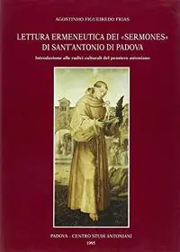 Lettura ermeneutica dei «Sermones» di sant‘Antonio di Padova. Introduzione alle radici culturali del pensiero antoniano Miglior Prezzo