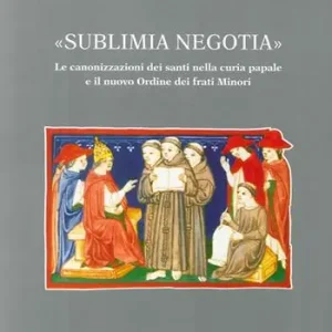 Sublimia negotia. Le canonizzazioni dei santi nella curia papale e il nuovo Ordine dei frati minori Occasione Imperdibile