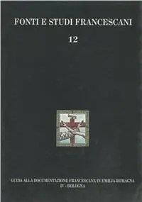 Promozione Guida alla documentazione francescana in Emilia Romagna. Vol. 4 Bologna