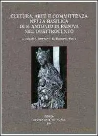 Cultura, arte e committenza nella Basilica di S. Antonio di Padova nel Quattrocento. Atti del Convegno internazionale di studi (Pavia, 25-26 settembre 2009). Ediz. illustrata Prezzo Ridotto