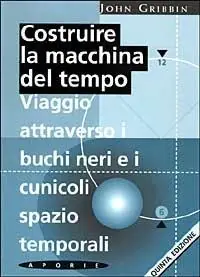 A Buon Prezzo Costruire la macchina del tempo. Viaggio attraverso i buchi neri e i cunicoli spazio-temporali