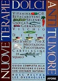 Nuove terapie dolci antitumore. Guida completa alla prevenzione e cura con sostanze naturali Nuova Collezione