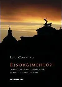 Risorgimento?! Considerazioni a disincanto di una mitologia civile Quantità Limitata