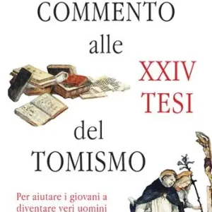 Super Prezzo Commento alle XXIV Tesi del Tomismo. Per aiutare i giovani a diventare veri uomini