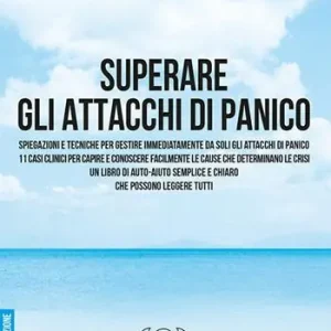 Superare gli attacchi di panico. Spiegazioni e tecniche per gestire immediatamente da soli gli attacchi di panico Esclusivo