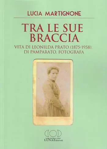 Professionale Tra le sue braccia. Vita di Leonilda Prato (1875-1958), di Pamparato, fotografa