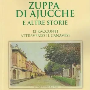 Compra Adesso Zuppa di ajucche e altre storie. 12 racconti attraverso il Canavese