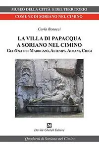 La villa di Papacqua a Soriano nel Cimino. Gli Otia dei Madruzzo, Altemps, Albani, Chigi Offerta Lampo
