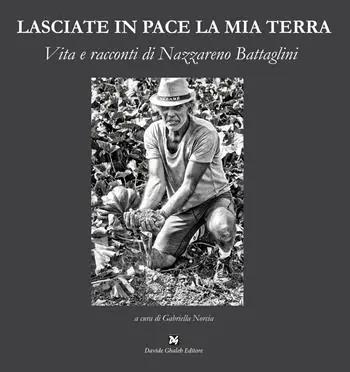 Lasciate in pace la mia terra. Vita e racconti di Nazzareno Battaglini Subito Disponibile