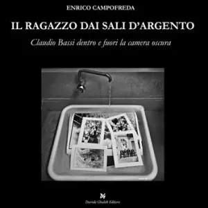 Compra Adesso Il ragazzo dai sali d‘argento. Claudio Bassi dentro e fuori la camera oscura