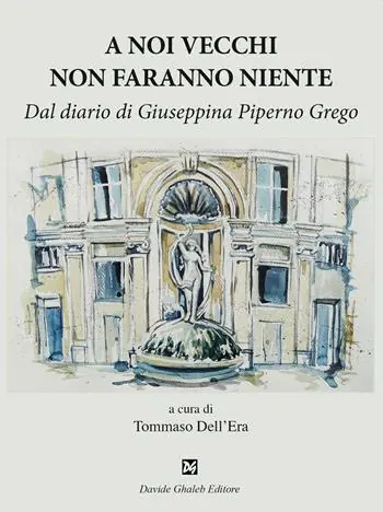 A noi vecchi non faranno niente. Dal diario di Giuseppina Piperno Grego Prezzo Scontato