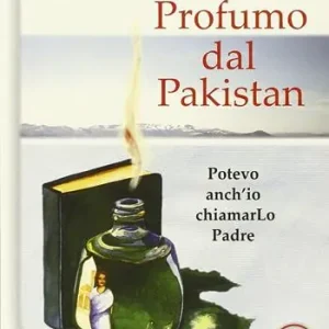 Profumo dal Pakistan. Potevo anch‘io chiamarlo Padre. Ediz. ampliata Vendita Finale