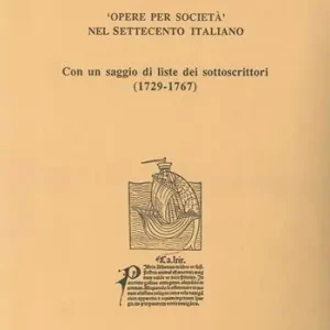 Opere per società nel Settecento italiano. Con un saggio di liste dei sottoscrittori (1729-1767) Quantità Limitata