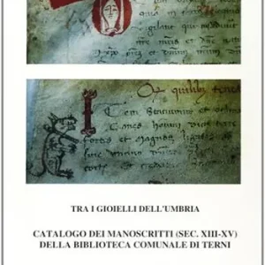 Tra i gioielli dell‘Umbria. Catalogo dei manoscritti (secc. XIII-XV) della Biblioteca comunale di Terni Esclusivo