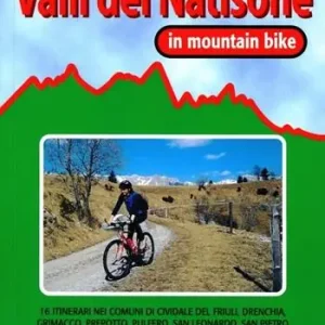 Non Perdere Valli del Natisone in MTB. 16 itinerari nei comuni di Cividale, Drenchia, Grimacco, Prepotto, San Leonardo, San Pietro al Natisone, Savogna, Stregna e Torreano