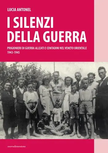 I silenzi della guerra. Prigionieri di guerra alleati e contadini nel Veneto orientale (1943-1945) Esclusivo