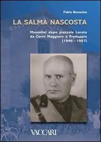 Popolare La salma nascosta. Mussolini dopo piazzale Loreto da Cerro Maggiore a Predappio (1946-1957)