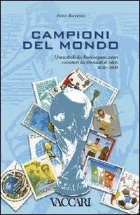 Campioni del mondo. I francobolli dei Paesi organizzatori e vincitori dei Mondiali di calcio 1930-2006. Ediz. illustrata Novità