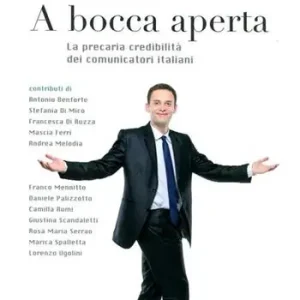 A bocca aperta. La precaria credibilità dei comunicatori italiani Subito Disponibile