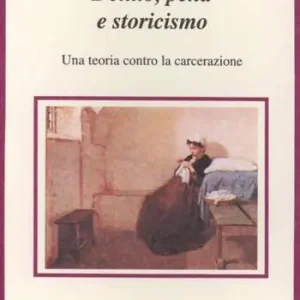 Delitto, pena e storicismo. Una teoria contro la carcerazione Esclusivo