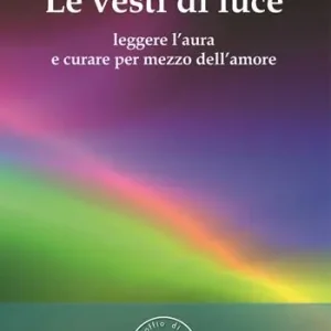 Economico Le vesti di luce. Leggere l‘aura e curare per mezzo dell‘amore