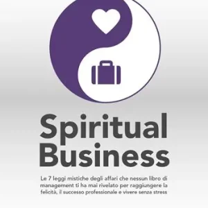 Spiritual business. Le 7 leggi mistiche degli affari che nessun libro di management ti ha mai rivelato per raggiungere la felicità, il successo professionale e vivere senza stress Offerta Del Giorno