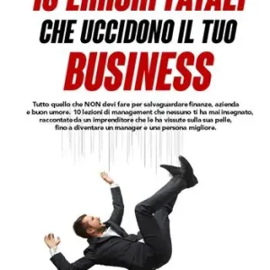 Spedito Oggi 10 errori fatali che uccidono il tuo business. Tutto quello che non devi fare per salvaguardare finanze, azienda e buon umore