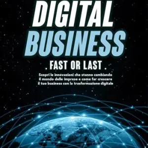 Digital business fast or last. Scopri le innovazioni che stanno cambiando il mondo delle imprese e come far crescere il tuo business con la trasformazione digitale Prezzo Ridotto