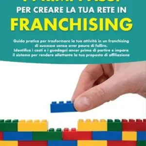 I primi passi per creare la tua rete in franchising. Guida pratica per trasformare la tua attività in un franchising di successo senza aver paura di fallire Promozione Esclusiva