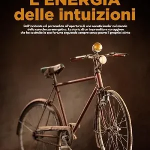 Compra Oggi Stesso L‘energia delle intuizioni. Dall‘incidente col paracadute all‘apertura di una società leader nel mondo della consulenza energetica. La storia di un imprenditore coraggioso che ha costruito la sua fortuna seguendo sempre senza paura il proprio istinto