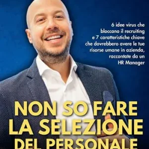 Non so fare la selezione del personale. 6 idee virus che bloccano il recruiting e 7 caratteristiche chiave che dovrebbero avere le tue risorse umane in azienda, raccontate da un HR Manager Affare