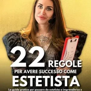 22 regole per avere successo come estetista. La guida pratica per passare da estetista a imprenditrice e trasformare il tuo centro estetico in un’azienda di successo, anche se parti da zero e non sai nulla di management Compra Adesso