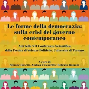 Le forme della democrazia sulla crisi del governo contemporaneo. Atti della VII Conferenza Scientifica della Facoltà di Scienze Politiche, Università di Teramo Occasione Imperdibile