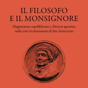 Il filosofo e il monsignore. Magistrature repubblicane e Diocesi aprutina nella crisi rivoluzionaria di fine Settecento Compra Oggi Stesso