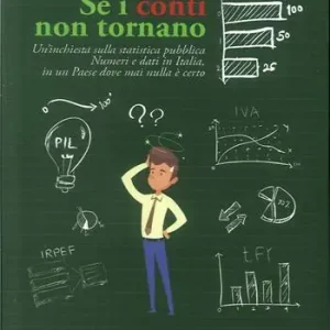 Se i conti non tornano. Un‘inchiesta sulla statistica pubblica. Numeri e dati in Italia, in un Paese dove mai nulla è certo Ultimissimo Modello