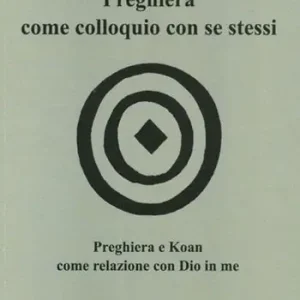 Ultime Pezzi Preghiera come colloquio con se stessi. Preghiera e koan come relazione con Dio in me