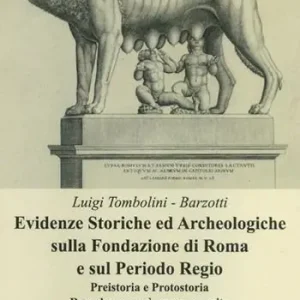 Evidenze storiche ed archeologiche sulla fondazione di Roma e sul periodo regio. Preistoria e protostoria. Romolo non può essere un mito Super Prezzo