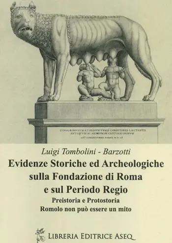 Evidenze storiche ed archeologiche sulla fondazione di Roma e sul periodo regio. Preistoria e protostoria. Romolo non può essere un mito Super Prezzo