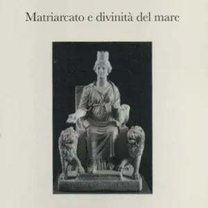 Matriarcato e divinità del mare. Saggi di religione mediterranea Più Venduto