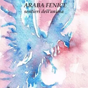 Araba fenice. Sentieri dell‘anima Solo Oggi